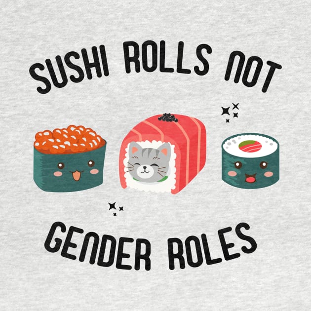 Sushi Rolls Not Gender Roles - Feminist Sushi Slogan by ProjectBlue